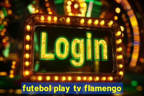 futebol play tv flamengo